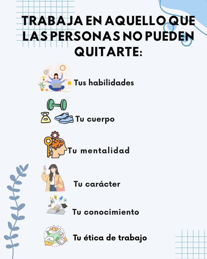 TRABAJA EN AQUELLO QUE LAS PERSONAS NO PUEDEN QUITARTE: