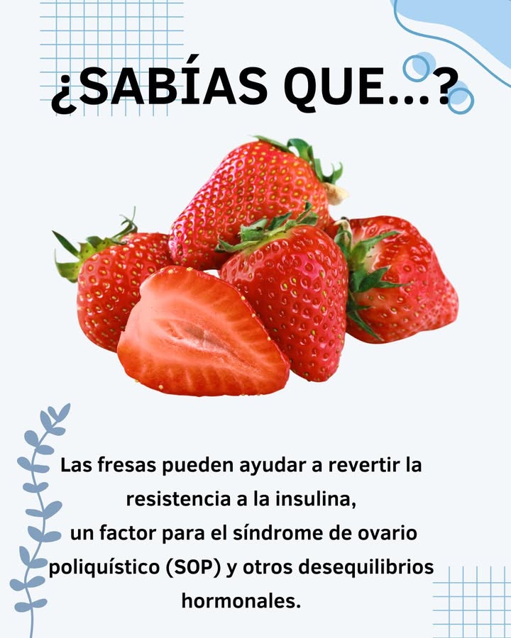 Las fresas pueden ayudar a revertir la resistencia a la insulina,
 un factor para el síndrome de ovario poliquístico SOP y otros desequilibrios hormonales.