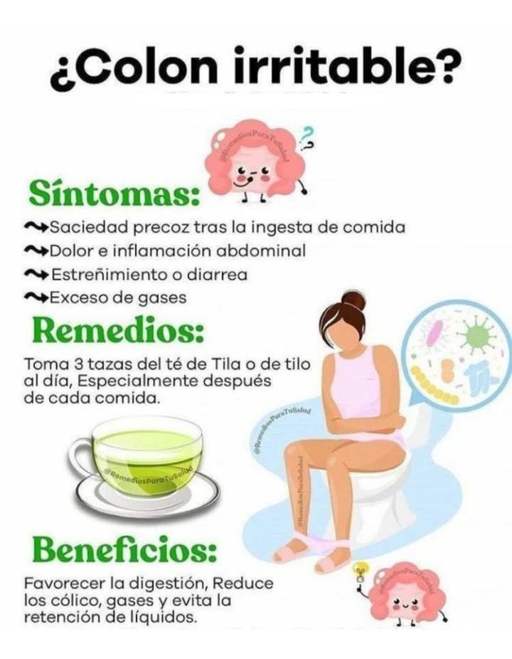 Colon irritable: síntomas y alivio natural Síntomas comunes: Sensación de saciedad temprana tras comer Dolor e inflamación abdominal Episodios de estreñimiento o diarrea Exceso de gases Remedio natural: Tomar 3 tazas de té de tila al día, preferiblemente después de cada comida. La tila ayuda a relajar los músculos intestinales y mejora el tránsito digestivo. Beneficios: Favorece la digestión Reduce los cólicos y gases Evita la retención de líquidos 冀 Un hábito sencillo que puede aportar bienestar y equilibrio digestivo.