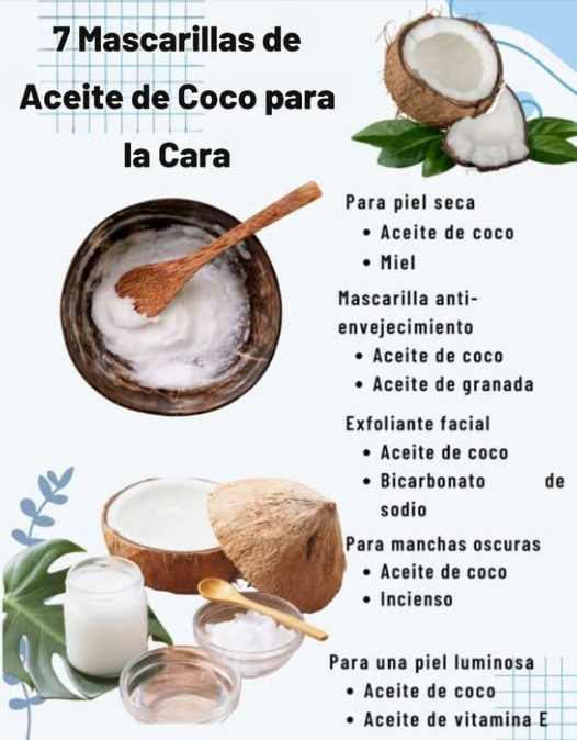 7 Mascarillas de Aceite de Coco para el Rostro 1. Para piel seca Aceite de coco miel 2. Mascarilla anti-envejecimiento Aceite de coco aceite de granada 3. Exfoliante facial Aceite de coco bicarbonato de sodio 4. Para manchas oscuras Aceite de coco aceite esencial de incienso 5. Para una piel luminosa Aceite de coco aceite de vitamina E