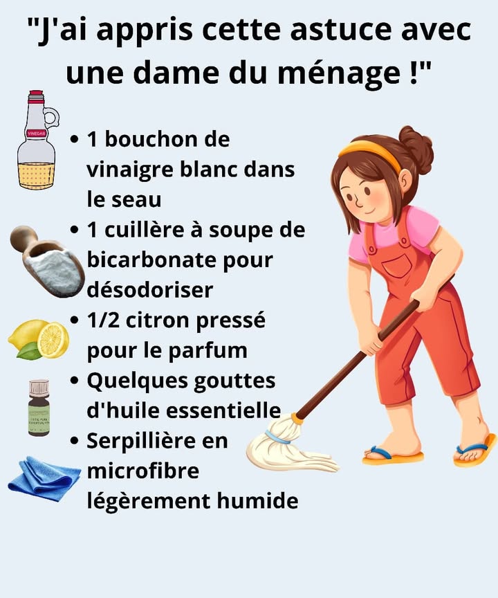 識 Astuce Maison pour Nettoyer et Parfumer le Sol 識
Ingrédients 
1 bouchon de vinaigre blanc 林
1 cuillère à soupe de bicarbonate pour désodoriser 蓼
Le jus d1/2 citron 
Quelques gouttes dhuile essentielle pour une touche de fraîcheur 
Mop en microfibre légèrement humide 什
Étapes 
1 Versez un bouchon de vinaigre blanc dans le seau.
2 Ajoutez une cuillère de bicarbonate pour désodoriser.
3 Pressez  citron pour un parfum agréable.
4 Incorporez quelques gouttes dhuile essentielle pour un parfum frais.
5 Utilisez la mop en microfibre légèrement humide pour nettoyer.
Le résultat : un sol propre, brillant et un parfum naturel irrésistible! 
#AstuceMaison #NettoyageNaturel