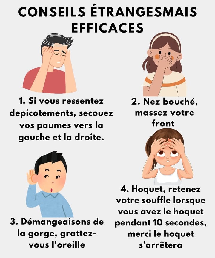 Conseils étranges mais efficaces 
1 Si tu ressens des picotements dans les mains, secoue tes paumes de gauche à droite. Ce simple geste stimule la circulation et aide à faire disparaître linconfort 
2 Pour un nez bouché, masse ton front doucement avec les doigts. Cela favorise le drainage des sinus et soulage la congestion 爐
3 Si ta gorge démange, gratte-toi doucement loreille. Ce réflexe active certains nerfs qui calment lirritation dans la gorge 
4 En cas de hoquet, retiens ton souffle pendant 10 secondes. Cette pause rééquilibre le diaphragme et stoppe le hoquet presque immédiatement 
#astuces #santenaturelle #fblifestyle