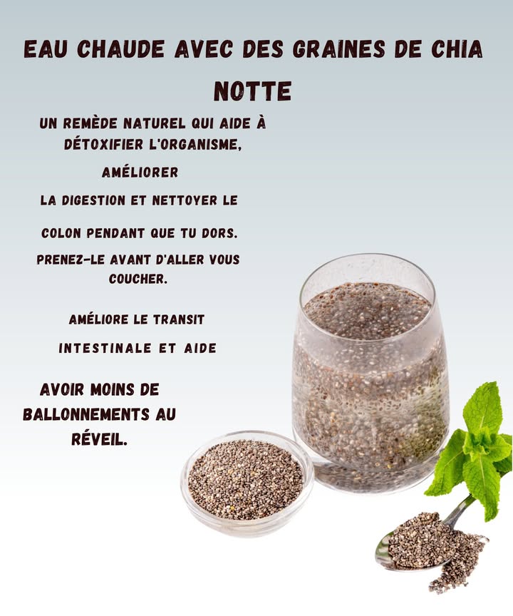 ##  Eau chaude aux graines de chia pour une nuit plus légère 

1 Un petit rituel simple
Mélange des graines de chia dans de leau chaude. Rien de compliqué sauf si tu renverses tout comme moi parfois.

2 Une aide pour la digestion
Ce mélange aide ton corps à se détoxifier pendant que tu dors. Oui, tu dors et lui travaille !

3 Un coup de pouce pour le transit
Les fibres du chia soutiennent ton intestin et évitent le fameux réveil avec le ventre gonflé. On connaît tous ça

4 À boire avant de dormir
Prends-le le soir, cest là quil fait son meilleur travail. Une petite habitude, un grand soulagement le matin.