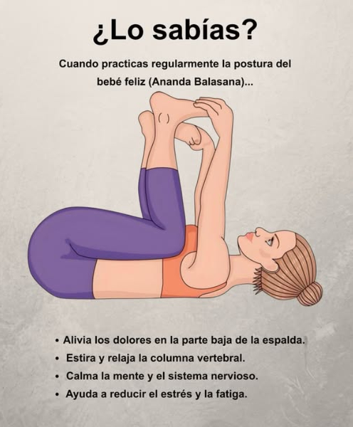 律 Postura del bebé feliz Ananda Balasana
 Alivia los dolores en la parte baja de la espalda
 Estira y relaja la columna vertebral
律 Calma la mente y el sistema nervioso
 Reduce el estrés y la fatiga acumulada
Un estiramiento suave y restaurador para practicar cada día.