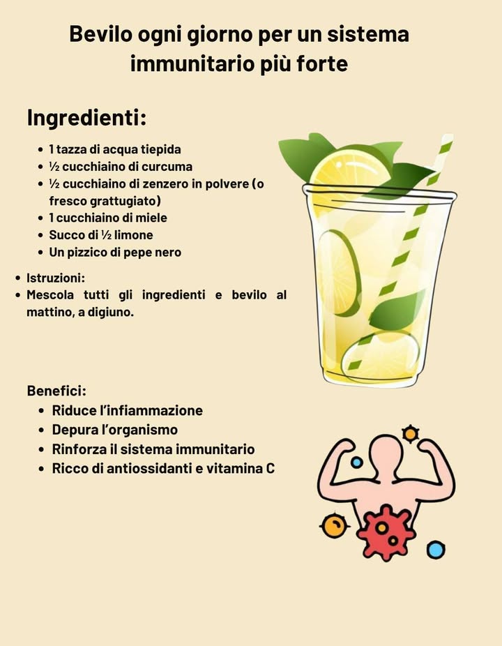 Elisir quotidiano per rafforzare limmunità 

Ingredienti:
 1 tazza di acqua tiepida
  cucchiaino di curcuma
  cucchiaino di zenzero in polvere o fresco grattugiato
 1 cucchiaino di miele
 Succo di  limone
 Un pizzico di pepe nero

Preparazione:
Mescola tutti gli ingredienti e bevi al mattino a digiuno.

Benefici:
 Combatte linfiammazione
 Depura lorganismo
 Rinforza il sistema immunitario