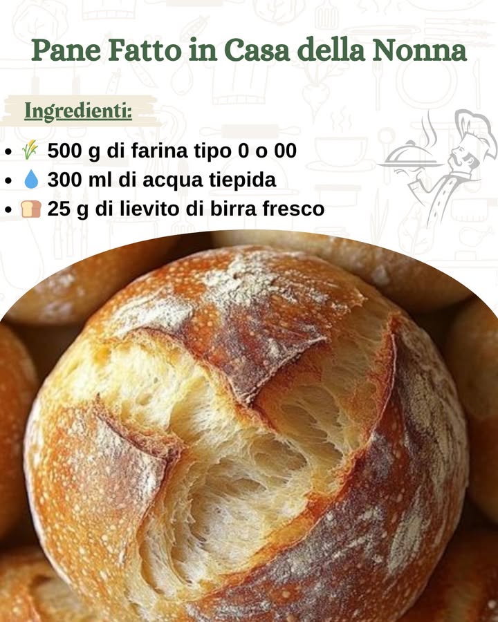 Pane Fatto in Casa della Nonna 

Preparare il pane fatto in casa è un gesto di amore e tradizione. Con questa ricetta semplice e dettagliata, otterrai una pagnotta fragrante e saporita, proprio come quelle che preparava la nonna. Perfetto per accompagnare ogni pasto, questo pane conquisterà tutta la famiglia.

Ingredienti per 1 pagnotta grande o 2 piccole:
 500 g di farina tipo 0 o 00
 300 ml di acqua tiepida……..
.
.
.
…………………………ricetta nel primo commento