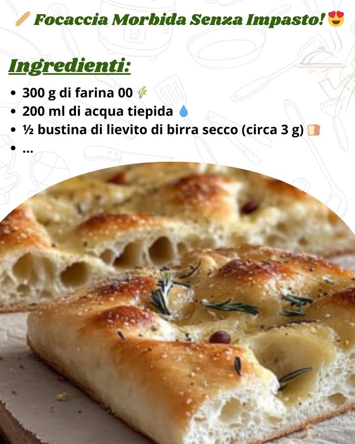稜 Focaccia Morbida Senza Impasto! 

Ingredienti:
300 g di farina 00 

200 ml di acqua tiepida 

 bustina di lievito di birra secco circa 3 g ………….