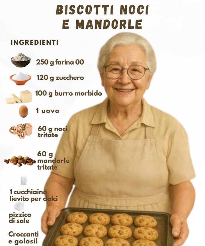 Biscotti Noci e Mandorle 

Ingredienti:

250 g farina 00 

120 g zucchero 

100 g burro morbido 杻

1 uovo 讀

60 g noci tritate 

60 g mandorle tritate 樂

1 cucchiaino lievito per dolci 

Pizzico di sale 蓼

Preparazione:
1 Mescola burro morbido e zucchero fino a ottenere una crema.
2 Aggiungi luovo e continua a mescolare.
3 Incorpora farina, lievito e sale, poi unisci noci e mandorle.
4 Forma delle piccole palline e disponile su una teglia con carta forno.
5 Schiacciale leggermente con le dita.
6 Cuoci a 180C per circa 12-15 minuti, fino a doratura.

 Consiglio
Lasciali raffreddare bene: diventano ancora più croccanti