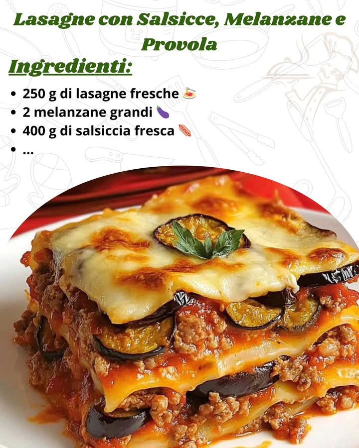 Lasagne con Salsicce, Melanzane e Provola: Un Piatto Ricco e Gustoso 

Ingredienti 

250 g di lasagne fresche 

2 melanzane grandi 

400 g di salsiccia fresca ……………RICETTA
