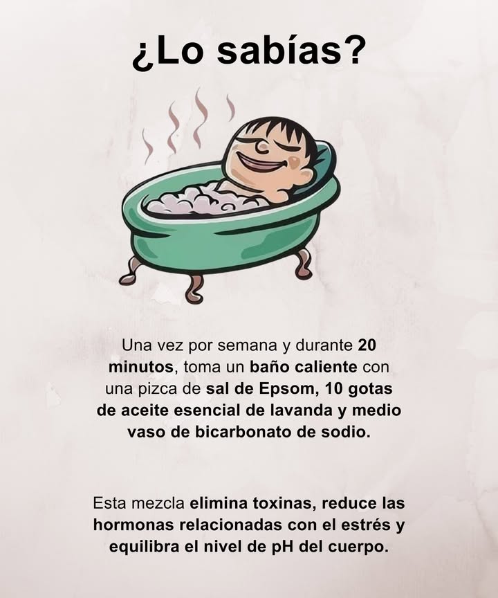 Baño desintoxicante y relajante

Una vez por semana, dedica 20 minutos a un baño caliente con una pizca de sal de Epsom, 10 gotas de aceite esencial de lavanda y medio vaso de bicarbonato de sodio.
Esta mezcla natural ayuda a eliminar toxinas, reducir el estrés y equilibrar el pH corporal, promoviendo una sensación profunda de calma y bienestar.

Un ritual sencillo que purifica el cuerpo y renueva la energía.