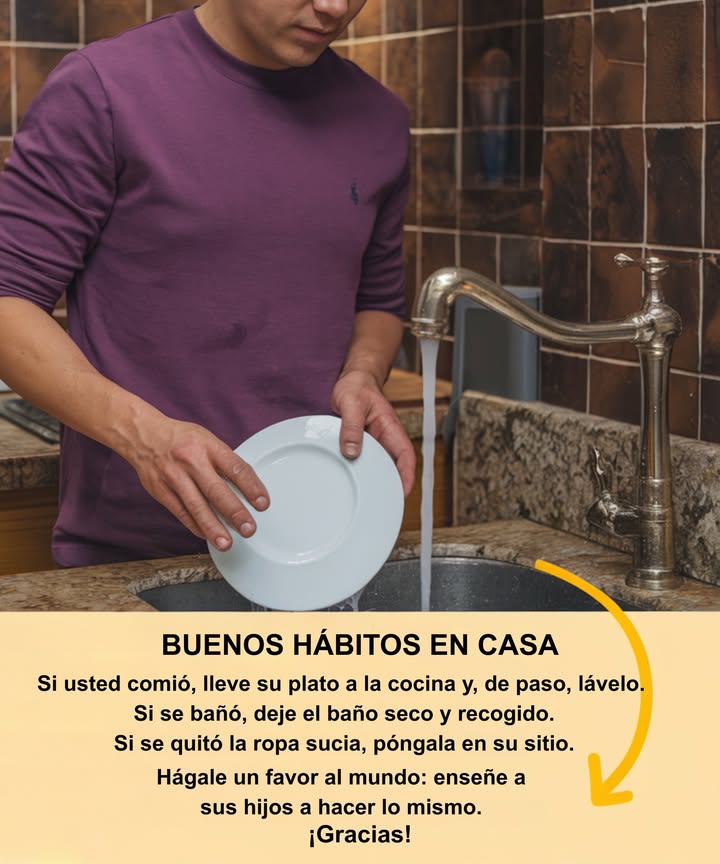 什 BUENOS HÁBITOS EN CASA 識 Si usted comió, lleve su plato a la cocina y, de paso, lávelo. Si se bañó, deje el baño seco y recogido. Si se quitó la ropa sucia, póngala en su sitio. Hágale un favor al mundo: enseñe a sus hijos a hacer lo mismo. Gracias!