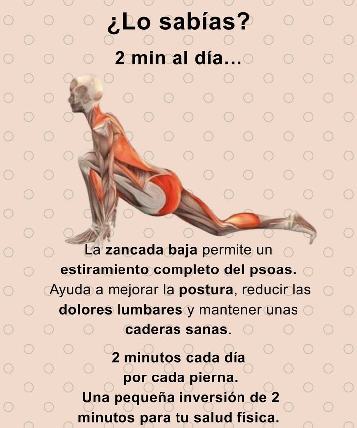 2 minutos al día para sentir la diferencia

La zancada baja ofrece un estiramiento profundo del psoas, liberando tensión acumulada y aportando bienestar inmediato.

Este simple gesto diario mejora la postura, reduce los dolores lumbares y mantiene unas caderas móviles y sanas.

Dedica 2 minutos por cada pierna.
Una pequeña inversión con un gran impacto en tu salud física.