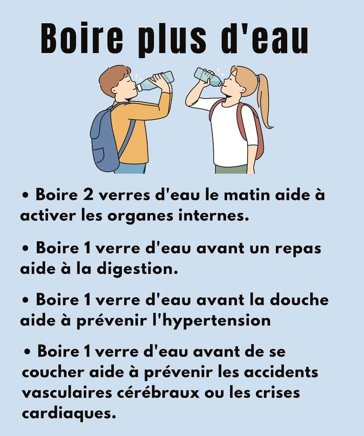 Bois plus deau, vis mieux 
1 Deux verres le matin  réveillent les organes internes et stimulent le métabolisme 
2 Un verre avant le repas  prépare la digestion et favorise lassimilation 
3 Un verre avant la douche  aide à réguler la tension artérielle 
4 Un verre avant de dormir  soutient le cœur et le cerveau pendant la nuit 
 Une habitude simple qui renforce ton bien-être jour après jour.
#fblifestyletyle #santenaturelle