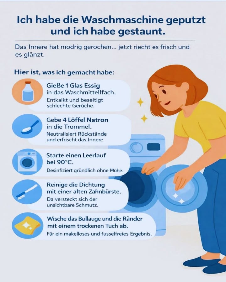 狀 Ich habe meine Waschmaschine gereinigt  und war überrascht!

Das Innere hat vorher modrig gerochen
 Jetzt riecht es frisch und glänzt wieder 

Hier ist meine einfache Methode, die wirklich funktioniert 

林 1 Glas Essig ins Waschmittelfach
 Entkalkt die Maschine und beseitigt schlechte Gerüche

籠 4 Löffel Natron direkt in die Trommel
 Neutralisiert Rückstände und frischt das Innere auf

 Leerlauf bei 90 C starten
 Reinigt und desinfiziert gründlich

瘟 Dichtung mit einer alten Zahnbürste reinigen
 Dort sammelt sich oft unsichtbarer Schmutz

什 Bullauge und Ränder mit einem trockenen Tuch abwischen
 Für ein sauberes, streifenfreies Ergebnis

 Tipp:
Diese Reinigung 1 im Monat durchführen  deine Wäsche und deine Maschine werden es dir danken!