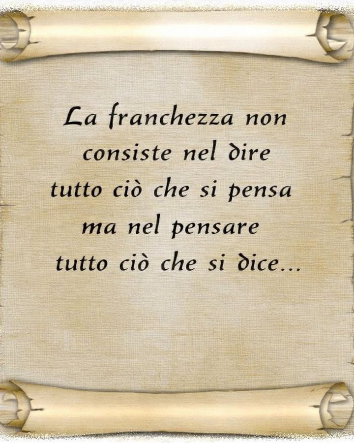 La vera franchezza

La franchezza è una qualità preziosa nelle relazioni, ma richiede equilibrio e consapevolezza. Essere sinceri non significa dire tutto senza filtro, ma comunicare con rispetto e responsabilità.

易 Pensare prima di parlare
Riflettere sulle proprie parole aiuta a esprimersi con maggiore chiarezza. Un momento di attenzione evita fraintendimenti e rende il messaggio più efficace.

 Comunicare con rispetto
La sincerità diventa costruttiva quando è accompagnata da gentilezza. Il modo in cui si dice qualcosa è spesso importante quanto il contenuto stesso.

 Trovare il giusto equilibrio
Dire sempre tutto ciò che si pensa può creare tensioni inutili. Saper scegliere le parole giuste nel momento giusto rende la comunicazione più armoniosa.

欄 Costruire fiducia
Quando le parole sono sincere e ponderate, nascono relazioni più solide. La fiducia cresce nel tempo grazie a una comunicazione autentica e rispettosa.

La vera franchezza nasce dallequilibrio tra sincerità e consapevolezza. Parlare con attenzione e rispetto permette di creare dialoghi più sani e relazioni più profonde.