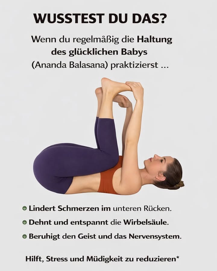 懶 WUSSTEST DU DAS?

Wenn du regelmäßig die Haltung des glücklichen Babys
Ananda Balasana praktizierst, kann das deinem Körper und Geist spürbar guttun 律

 Traditionelle Vorteile:
 Lindert Schmerzen im unteren Rücken
 Dehnt und entspannt die Wirbelsäule
 Beruhigt den Geist und das Nervensystem
 Hilft, Stress und Müdigkeit zu reduzieren

 Schon 13 Minuten täglich reichen aus, um mehr Entspannung und Leichtigkeit zu spüren.

 Diese Übung ersetzt keine medizinische Behandlung, kann aber das allgemeine Wohlbefinden unterstützen.